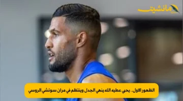 الظهور الأول.. يحيى عطية الله ينهي الجدل وينتظم في مران سوتشي الروسي